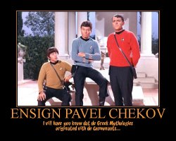 Ensign Pavel Chekov --- I vill have you know dat de Greek Mythologies originated vith de Cosmonauts...