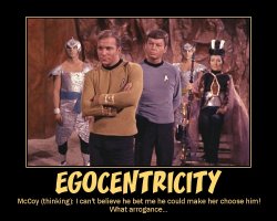 Egocentricity --- McCoy (thinking): I can't believe he bet me he could make her choose him! What arrogance...