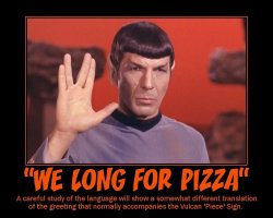 We Long for Pizza --- A careful study of the language will show a somewhat different translation of the greeting that normally accompanies the Vulcan 'Piece' Sign.