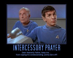 Intercessory Prayer --- Dear Heavenly Father, keep me ... from ripping his condescending, pointy ears off!