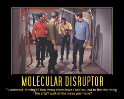 Molecular Disruptor --- Leutenate Jennings? How many times have I told you not to fire that thing in the ship? Look at the mess you made!