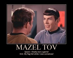 Mazel Tov --- Spock: I finally won a game! Kirk: My flag fell while I was comatose!