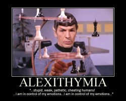 Alexithymia --- ...stupid, weak, pathetic, cheating humans! ...I am in control of my emotions...I am in control of my emotions...