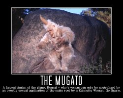 Mugato --- A fanged simian of the planet Neural - who's venom can only be neutralized by an overtly sexual application of the mako root by a Kahnuttu Woman. Go figure.