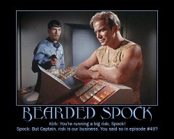 Bearded Spock --- Kirk: You're running a big risk, Spock!  Spock: But Captain, risk is our business. You said so in episode #49?