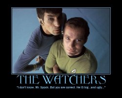 The Watchers --- I don't know, Mr. Spock. But you are correct. He IS big...and ugly...