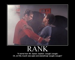 Rank --- It came from Mr. Spock, Captain. (cough) (cough) Oh, Sir! My mouth was open and everything! (cough) (cough)