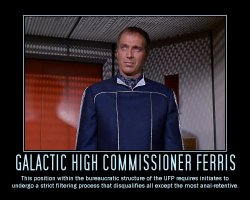 Galactic High Commissioner Ferris --- This position within the bureaucratic structure of the UFP requires initiates to undergo a strict filtering process that disqualifies all except the most anal-retentive.