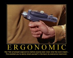 Ergonomic --- Star Trek employed ergonomics before anyone even knew what the word meant... This enabled you to easily shoot yourself in the back (to overcome insomnia!)