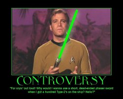 Controversy --- For cryin' out loud! Why would I wanna use a short, dead-ended phaser sword when I got a hundred Type-2's on the ship? Hello?