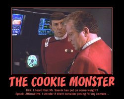 Cookie Monster --- Kirk: I heard that Mr. Saavik has put on some weight?  Spock: Affirmative. I wonder if she'd consider posing for my camera...