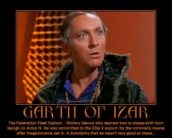 Garth of Izar --- The Federation Fleet Captain / Military Genius who learned how to shape-shift from beings on Antos IV. He was committed to the Elba II asylum for the criminally insane after megalomania set in. A dichotomy that he wasn't very good at chess...