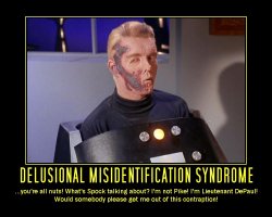 Delusional Misidentification Syndrome --- ...you're all nuts! What's Spock talking about? I'm not Pike! I'm Lieutenant DePaul! Would somebody please get me out of this contraption!