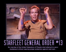 Starfleet General Order #13 --- No member of the United Federation of Planets shall attempt to use a skateboard without wearing proper protection against road rash...