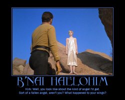 B'nai Haelohim --- Kirk: Well, you look like about the kind of angel I'd get. Sort of a fallen angel, aren't you? What happened to your wings?