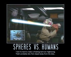 Spheres vs. Humans --- I bet it's hard to make a floating ball look frightening. That's probably why Trek stayed away from the idea...