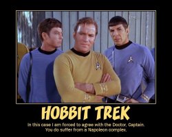 Hobbit Trek --- In this case I am forced to agree with the Doctor, Captain. You do suffer from a Napoleon complex.