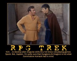 RPG Trek --- Kirk: ...to develop alien disguise skills thru full dress role-playing games.  Spock: But, Captain, I'm quite sure that Dungeons & Dragons is not what Commodore Komack had in mind.