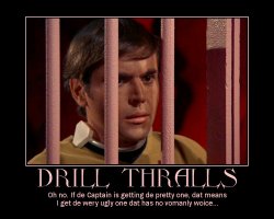 Drill Thralls --- Oh no. If de Captain is getting de pretty one, dat means I get de wery ugly one dat has no vomanly woice...