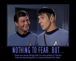 Nothing to Fear, but... --- There are some things that I'm very afraid of, Doctor. Such as becoming sick or injured aboard this ship...