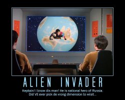 Alien Invader --- Keptain! I know dis man! He is national hero of Russia. Did VE ewer pick de vrong dimension to wisit...