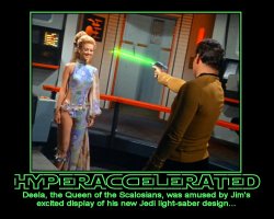 Hyperaccelerated --- Deela, the Queen of the Scalosians, was amused by Jim's excited display of his new Jedi light-saber design...