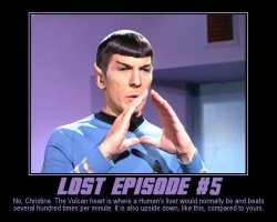 Lost Episode #5 --- No, Christine. The Vulcan heart is where a Human's liver would normally be and beats several hundred times per minute. It is also upside down, like this, compared to yours.