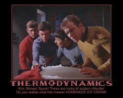 Thermodynamics --- Kirk: Bones! Spock! These are rocks of sodium chloride! Do you realize what this means! HOMEMADE ICE CREAM!