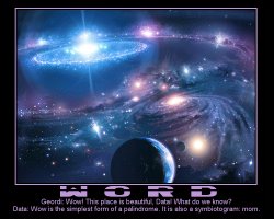 Word --- Geordi: Wow! This place is beautiful, Data! What do we know?  Data: Wow is the simplest form of a palindrome. It is also a symbiotogram: mom.
