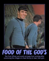 Food of the God's --- The First Officer just could not keep from smiling after convincing the villagers to feed McCoy to Vaal, their god...